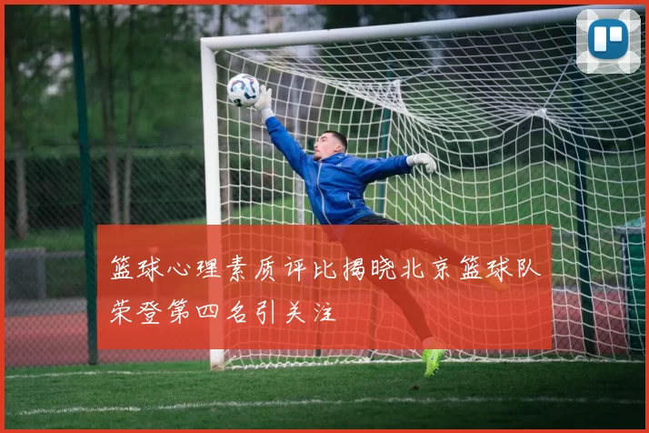 篮球心理素质评比揭晓北京篮球队荣登第四名引关注