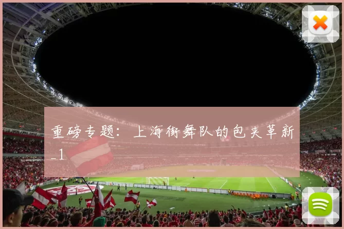 重磅专题：上海街舞队的包夹革新_1